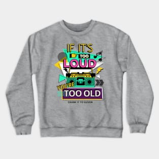 If it's too Loud, You're too Old Crewneck Sweatshirt